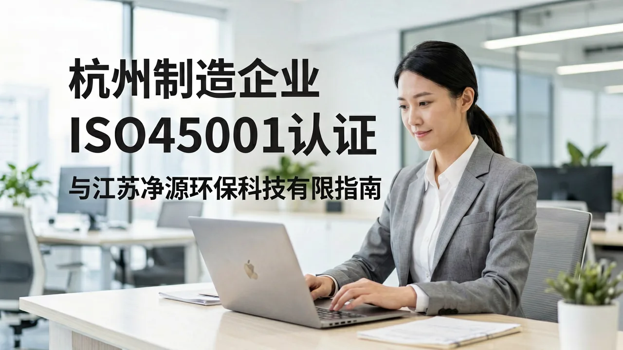 杭州制造企业ISO45001认证办理实务指南